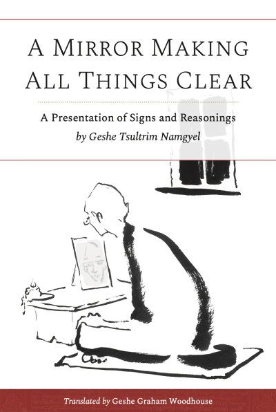 A Mirror Making All Things Clear, A Presentation of Signs and Reasonings, original author Geshe Tsultrim Namgyel