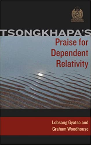 Tsongkhapa's Praise for Dependent Relativity, Lobsang Gyatso and Graham Woodhouse, Wisdom Publications